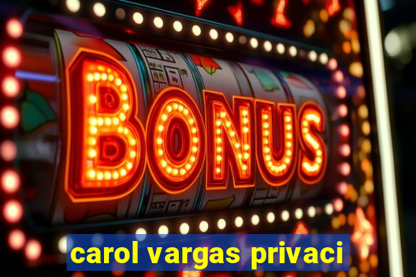 carol vargas privaci